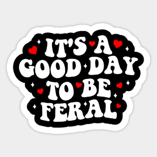 It's a Good Day to be Feral Sticker